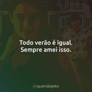 Todo verão é igual. Sempre amei isso.