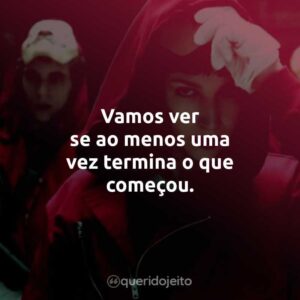 Vamos ver se ao menos uma vez termina o que começou.