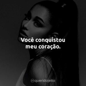 Você conquistou meu coração.
