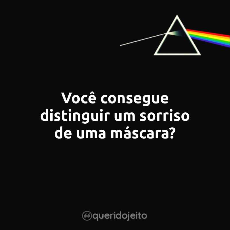 Frases do Pink Floyd: Você consegue distinguir um sorriso de uma máscara?