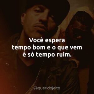 Você espera tempo bom e o que vem é só tempo ruim.