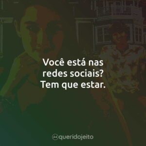 Você está nas redes sociais? Tem que estar.