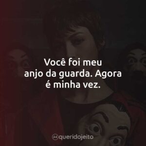Você foi meu anjo da guarda. Agora é minha vez.