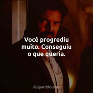 Você progrediu muito. Conseguiu o que queria.
