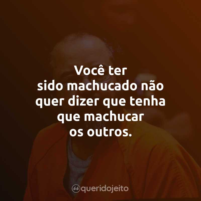 Frases do Filme Sequestro em Cleveland: Você ter sido machucado não quer dizer que tenha que machucar os outros.