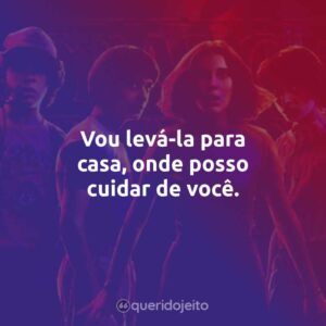 Vou levá-la para casa, onde posso cuidar de você.