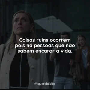 Coisas ruins ocorrem pois há pessoas que não sabem encarar a vida.