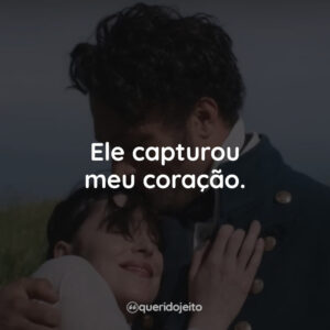 Ele capturou meu coração.