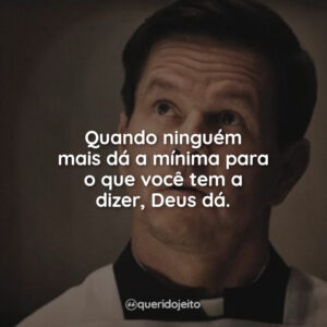 Quando ninguém mais dá a mínima para o que você tem a dizer, Deus dá.