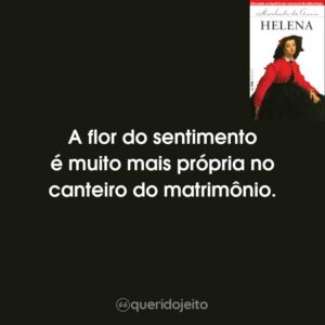 A flor do sentimento é muito mais própria no canteiro do matrimônio.