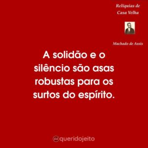 A solidão e o silêncio são asas robustas para os surtos do espírito.