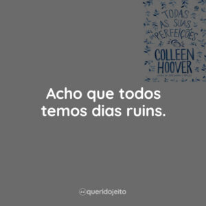 Acho que todos temos dias ruins.