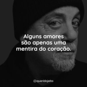 Alguns amores são apenas uma mentira do coração.