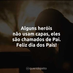 Alguns heróis não usam capas, eles são chamados de Pai. Feliz dia dos Pais!
