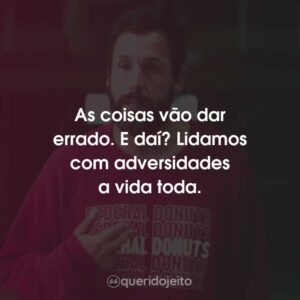 As coisas vão dar errado. E daí? Lidamos com adversidades a vida toda.