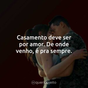 Casamento deve ser por amor. De onde venho, é pra sempre.