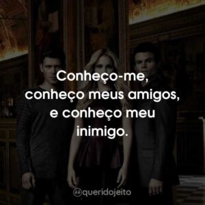Conheço-me, conheço meus amigos, e conheço meu inimigo.