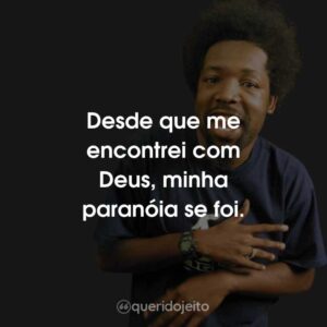 Desde que me encontrei com Deus, minha paranóia se foi.