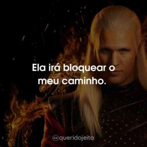 Ela irá bloquear o meu caminho.
