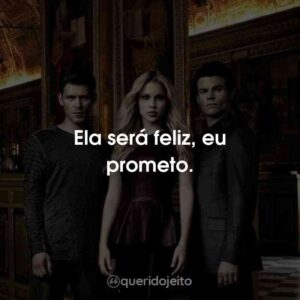 Ela será feliz, eu prometo.