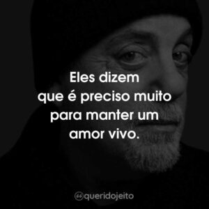 Eles dizem que é preciso muito para manter um amor vivo.