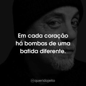 Em cada coração há bombas de uma batida diferente.