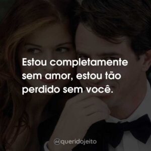 Estou completamente sem amor, estou tão perdido sem você.