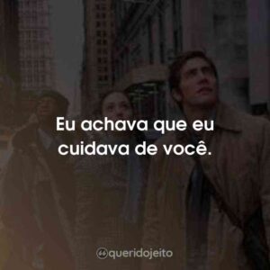 Eu achava que eu cuidava de você.