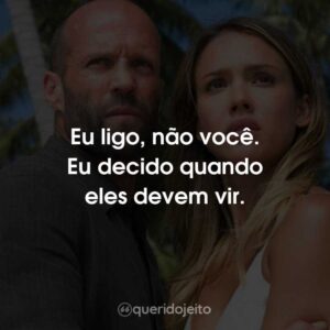 Eu ligo, não você. Eu decido quando eles devem vir.