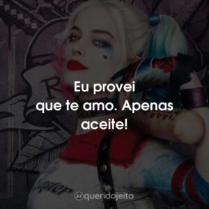 Eu provei que te amo. Apenas aceite!