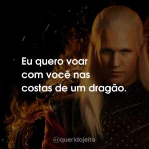 Eu quero voar com você nas costas de um dragão.
