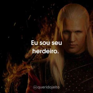 Eu sou seu herdeiro.