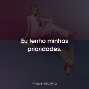 Eu tenho minhas prioridades.