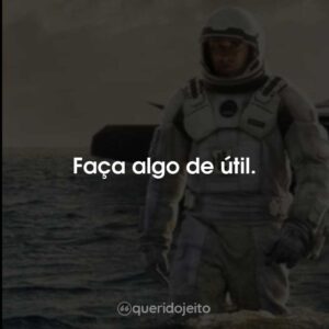 Faça algo de útil.