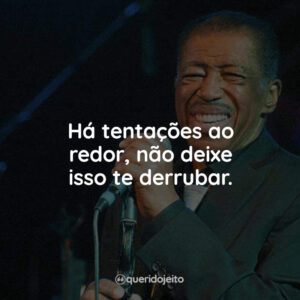 Há tentações ao redor, não deixe isso te derrubar.