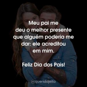 Meu pai me deu o melhor presente que alguém poderia me dar: ele acreditou em mim.