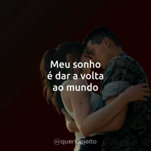 Meu sonho é dar a volta ao mundo