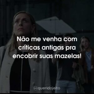 Não me venha com críticas antigas pra encobrir suas mazelas!