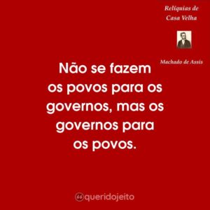 Não se fazem os povos para os governos, mas os governos para os povos.