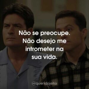 Não se preocupe. Não desejo me intrometer na sua vida.