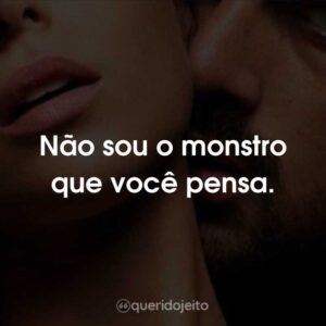 Não sou o monstro que você pensa.