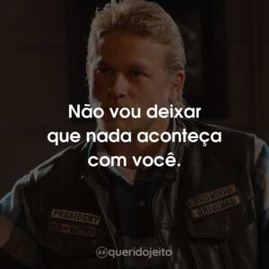 Não vou deixar que nada aconteça com você.