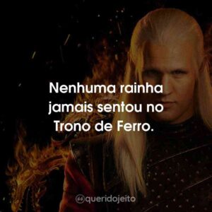 Nenhuma rainha jamais sentou no Trono de Ferro.