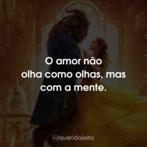 O amor não olha como olhas, mas com a mente.