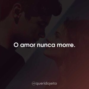O amor nunca morre.