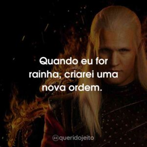 Quando eu for rainha, criarei uma nova ordem.