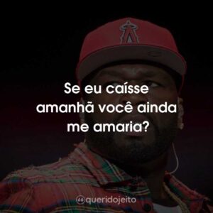 Se eu caísse amanhã você ainda me amaria?