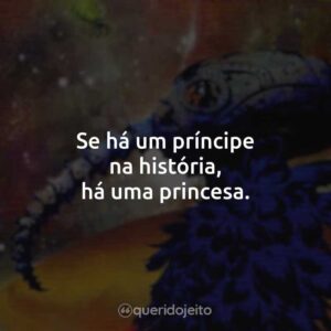 Se há um príncipe na história, há uma princesa.