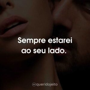 Sempre estarei ao seu lado.