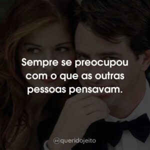 Sempre se preocupou com o que as outras pessoas pensavam.